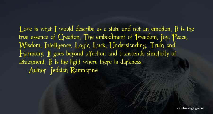 Jedaiah Ramnarine Quotes: Love Is What I Would Describe As A State And Not An Emotion. It Is The True Essence Of Creation.