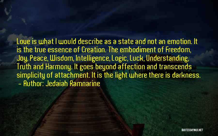 Jedaiah Ramnarine Quotes: Love Is What I Would Describe As A State And Not An Emotion. It Is The True Essence Of Creation.