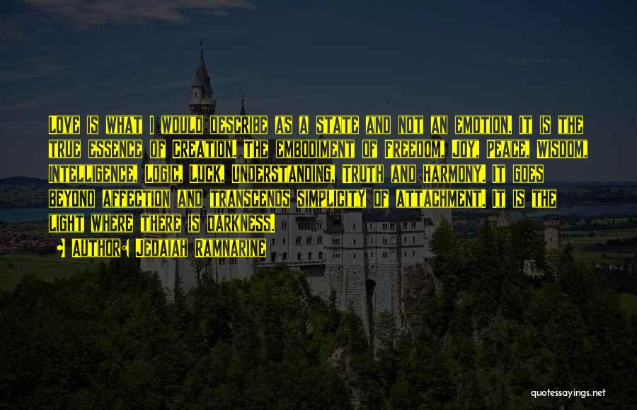 Jedaiah Ramnarine Quotes: Love Is What I Would Describe As A State And Not An Emotion. It Is The True Essence Of Creation.
