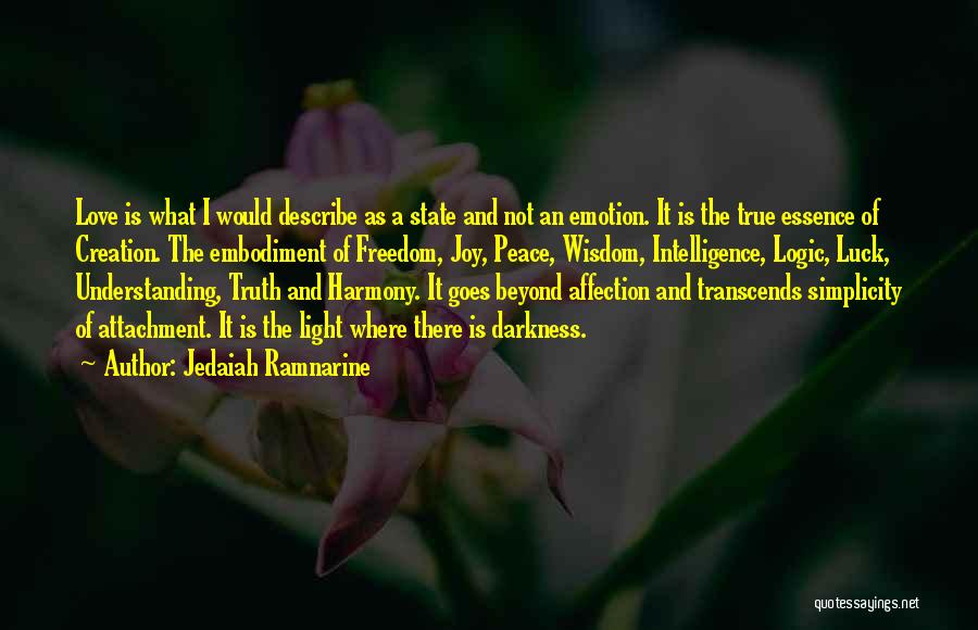 Jedaiah Ramnarine Quotes: Love Is What I Would Describe As A State And Not An Emotion. It Is The True Essence Of Creation.