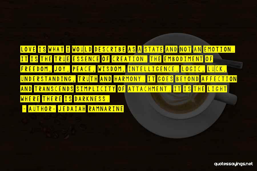 Jedaiah Ramnarine Quotes: Love Is What I Would Describe As A State And Not An Emotion. It Is The True Essence Of Creation.