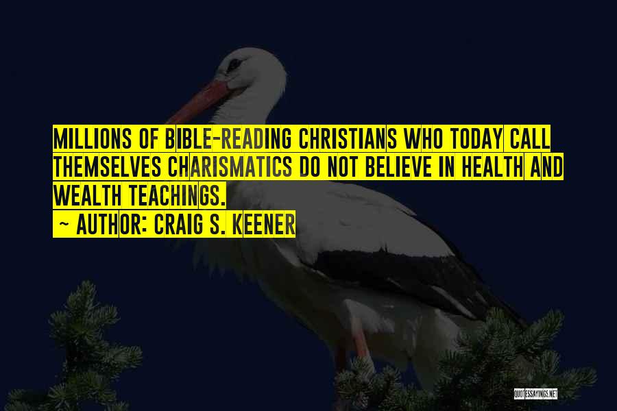 Craig S. Keener Quotes: Millions Of Bible-reading Christians Who Today Call Themselves Charismatics Do Not Believe In Health And Wealth Teachings.