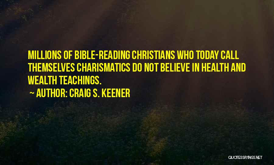 Craig S. Keener Quotes: Millions Of Bible-reading Christians Who Today Call Themselves Charismatics Do Not Believe In Health And Wealth Teachings.