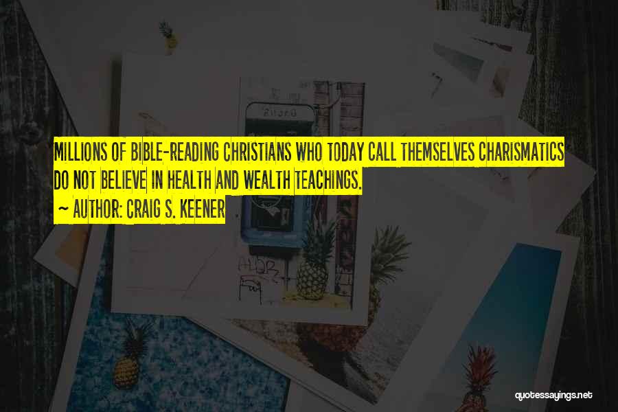 Craig S. Keener Quotes: Millions Of Bible-reading Christians Who Today Call Themselves Charismatics Do Not Believe In Health And Wealth Teachings.