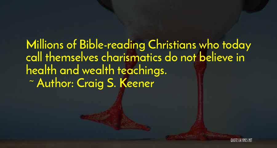 Craig S. Keener Quotes: Millions Of Bible-reading Christians Who Today Call Themselves Charismatics Do Not Believe In Health And Wealth Teachings.