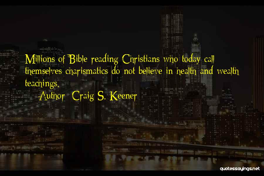 Craig S. Keener Quotes: Millions Of Bible-reading Christians Who Today Call Themselves Charismatics Do Not Believe In Health And Wealth Teachings.