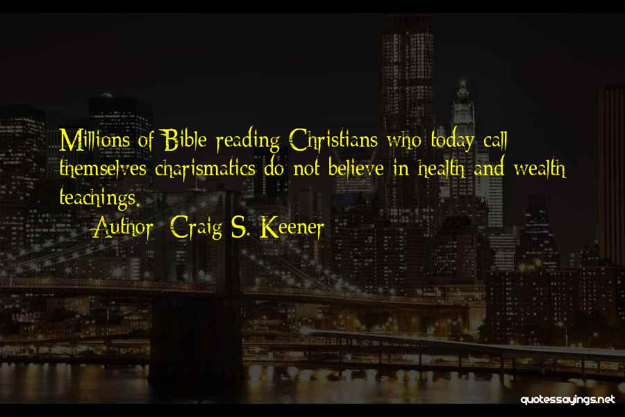 Craig S. Keener Quotes: Millions Of Bible-reading Christians Who Today Call Themselves Charismatics Do Not Believe In Health And Wealth Teachings.