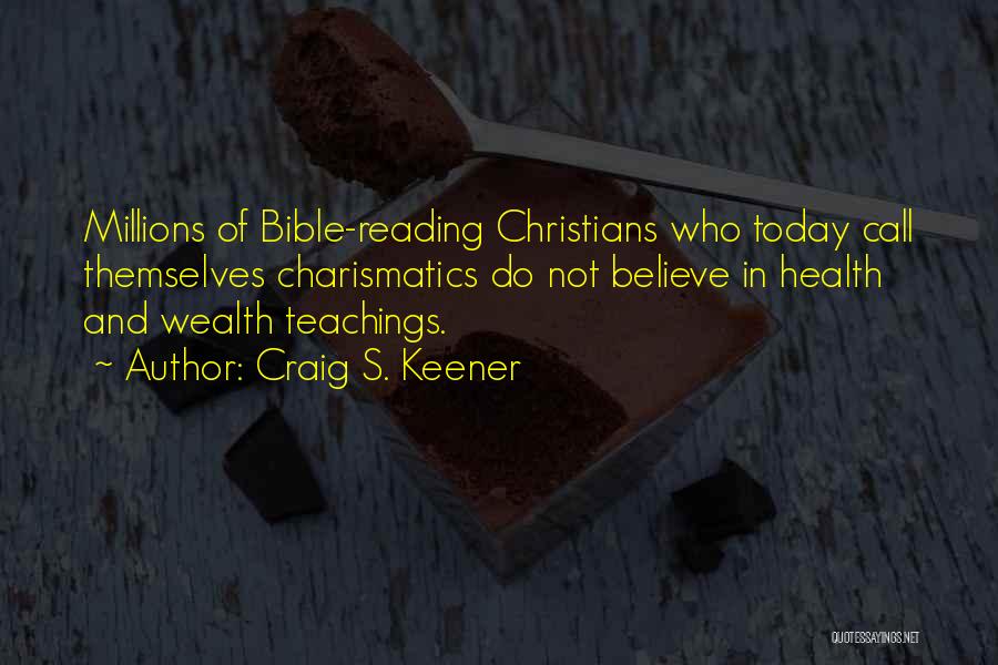 Craig S. Keener Quotes: Millions Of Bible-reading Christians Who Today Call Themselves Charismatics Do Not Believe In Health And Wealth Teachings.