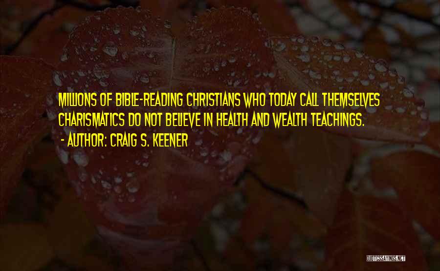 Craig S. Keener Quotes: Millions Of Bible-reading Christians Who Today Call Themselves Charismatics Do Not Believe In Health And Wealth Teachings.