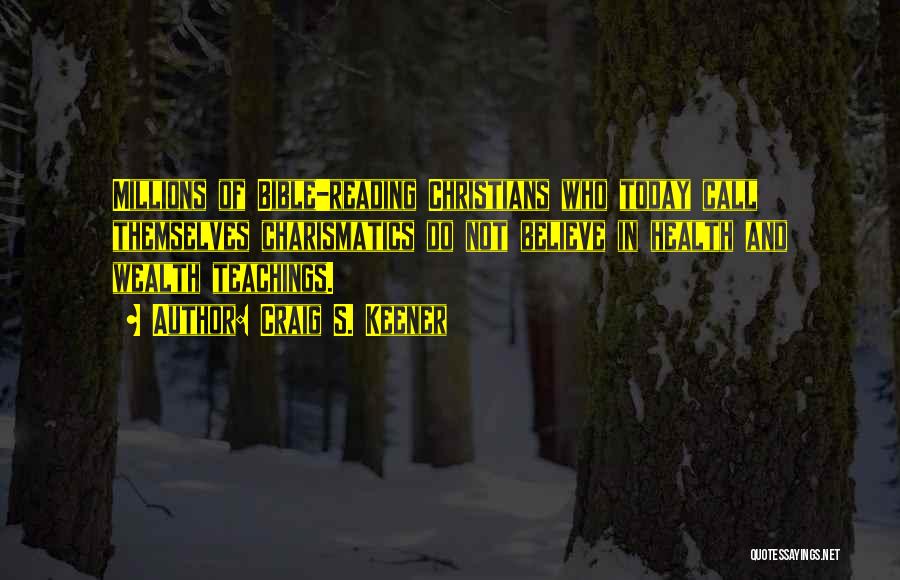 Craig S. Keener Quotes: Millions Of Bible-reading Christians Who Today Call Themselves Charismatics Do Not Believe In Health And Wealth Teachings.