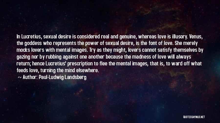 Paul-Ludwig Landsberg Quotes: In Lucretius, Sexual Desire Is Considered Real And Genuine, Whereas Love Is Illusory. Venus, The Goddess Who Represents The Power