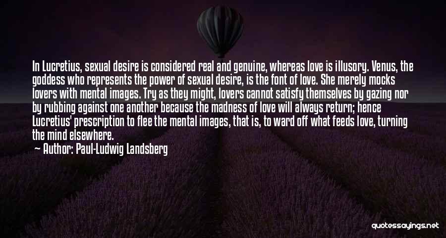 Paul-Ludwig Landsberg Quotes: In Lucretius, Sexual Desire Is Considered Real And Genuine, Whereas Love Is Illusory. Venus, The Goddess Who Represents The Power