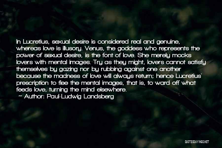 Paul-Ludwig Landsberg Quotes: In Lucretius, Sexual Desire Is Considered Real And Genuine, Whereas Love Is Illusory. Venus, The Goddess Who Represents The Power