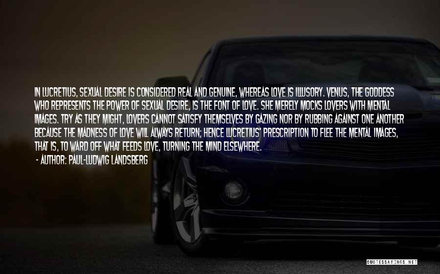 Paul-Ludwig Landsberg Quotes: In Lucretius, Sexual Desire Is Considered Real And Genuine, Whereas Love Is Illusory. Venus, The Goddess Who Represents The Power