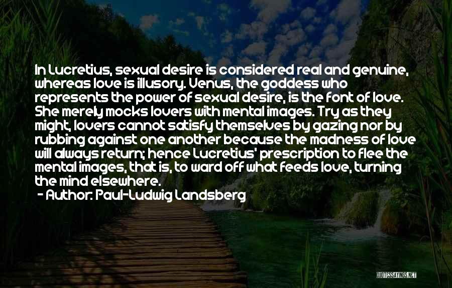 Paul-Ludwig Landsberg Quotes: In Lucretius, Sexual Desire Is Considered Real And Genuine, Whereas Love Is Illusory. Venus, The Goddess Who Represents The Power