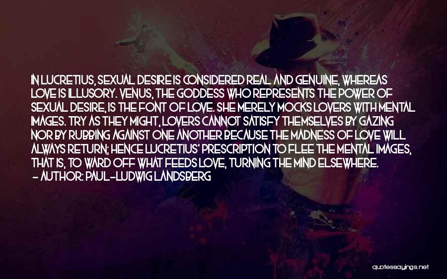 Paul-Ludwig Landsberg Quotes: In Lucretius, Sexual Desire Is Considered Real And Genuine, Whereas Love Is Illusory. Venus, The Goddess Who Represents The Power