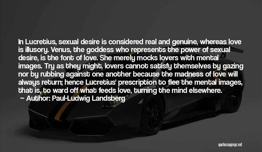 Paul-Ludwig Landsberg Quotes: In Lucretius, Sexual Desire Is Considered Real And Genuine, Whereas Love Is Illusory. Venus, The Goddess Who Represents The Power