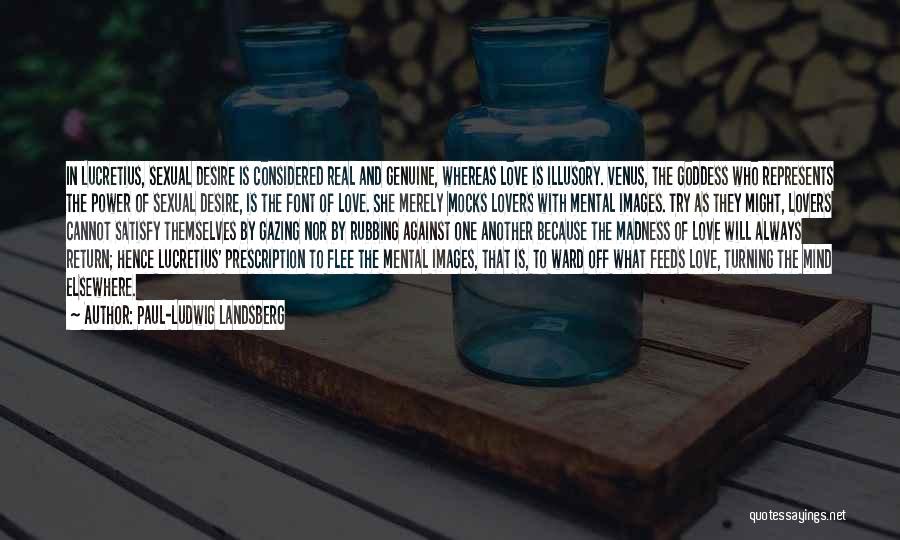 Paul-Ludwig Landsberg Quotes: In Lucretius, Sexual Desire Is Considered Real And Genuine, Whereas Love Is Illusory. Venus, The Goddess Who Represents The Power