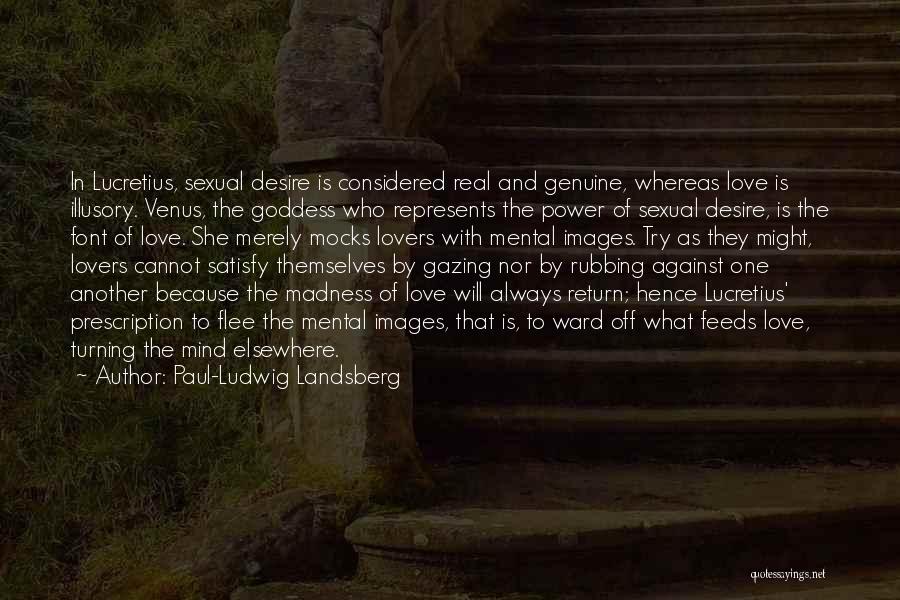 Paul-Ludwig Landsberg Quotes: In Lucretius, Sexual Desire Is Considered Real And Genuine, Whereas Love Is Illusory. Venus, The Goddess Who Represents The Power