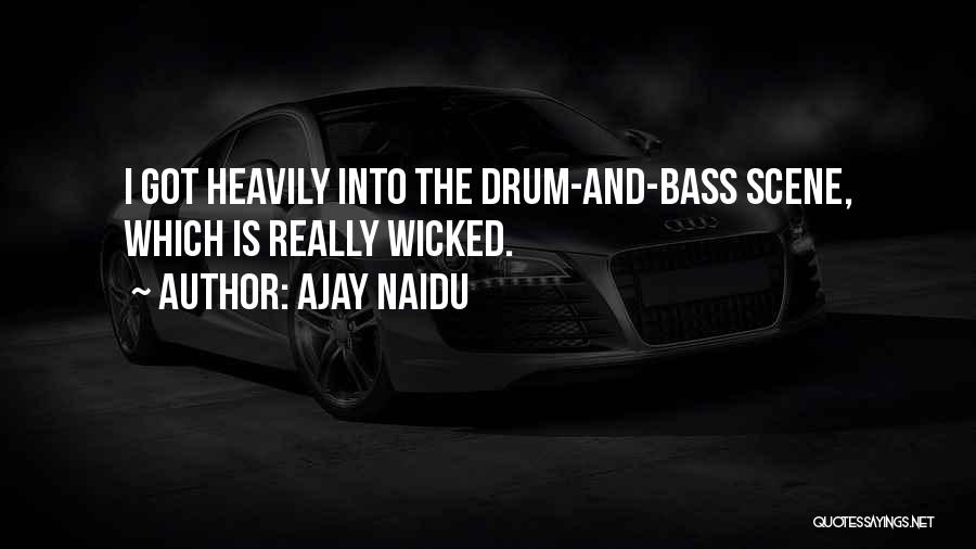 Ajay Naidu Quotes: I Got Heavily Into The Drum-and-bass Scene, Which Is Really Wicked.