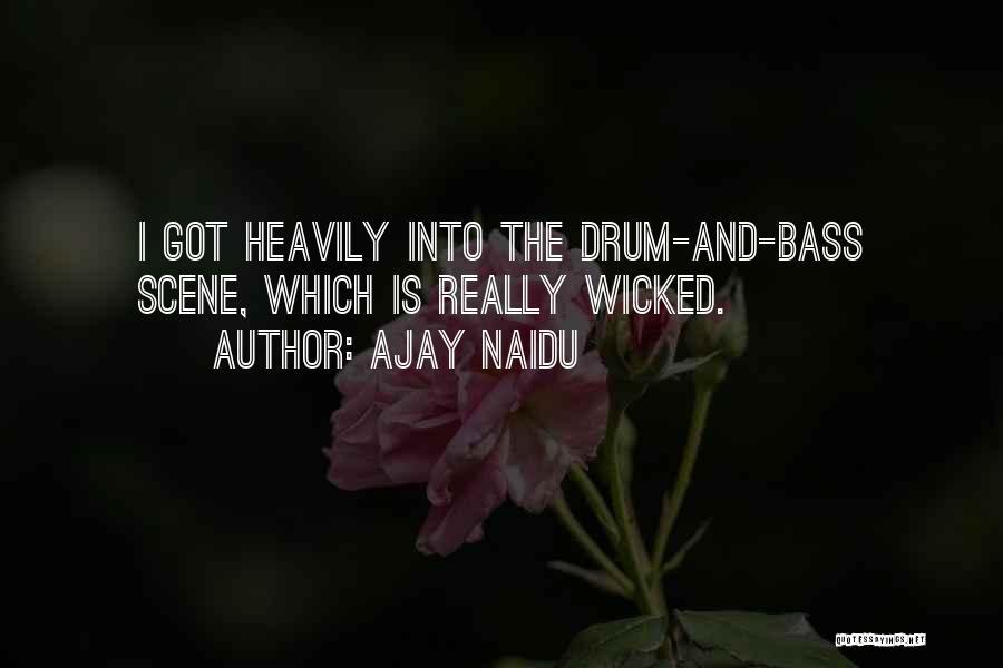 Ajay Naidu Quotes: I Got Heavily Into The Drum-and-bass Scene, Which Is Really Wicked.