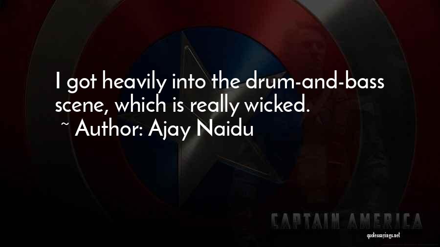 Ajay Naidu Quotes: I Got Heavily Into The Drum-and-bass Scene, Which Is Really Wicked.