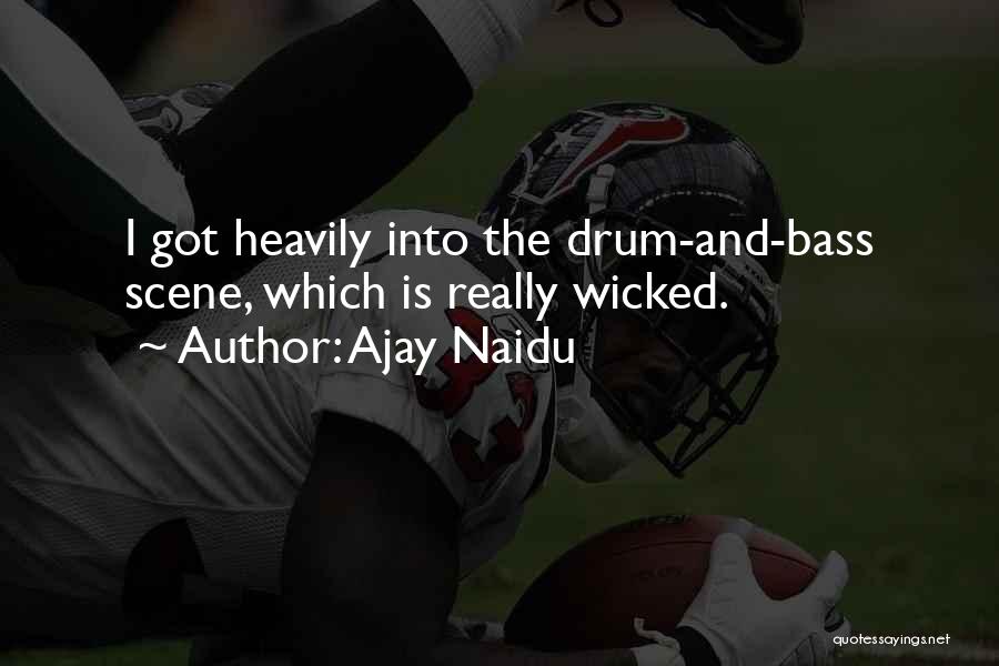 Ajay Naidu Quotes: I Got Heavily Into The Drum-and-bass Scene, Which Is Really Wicked.