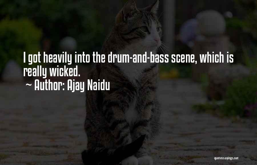 Ajay Naidu Quotes: I Got Heavily Into The Drum-and-bass Scene, Which Is Really Wicked.