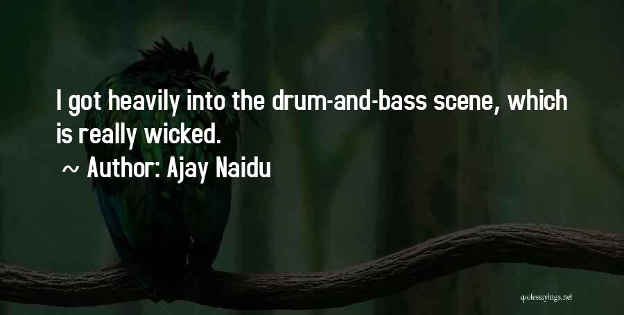 Ajay Naidu Quotes: I Got Heavily Into The Drum-and-bass Scene, Which Is Really Wicked.