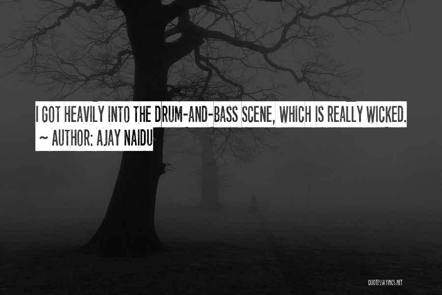 Ajay Naidu Quotes: I Got Heavily Into The Drum-and-bass Scene, Which Is Really Wicked.