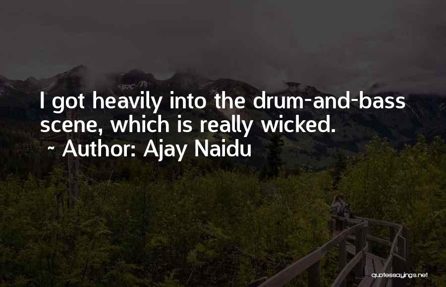 Ajay Naidu Quotes: I Got Heavily Into The Drum-and-bass Scene, Which Is Really Wicked.