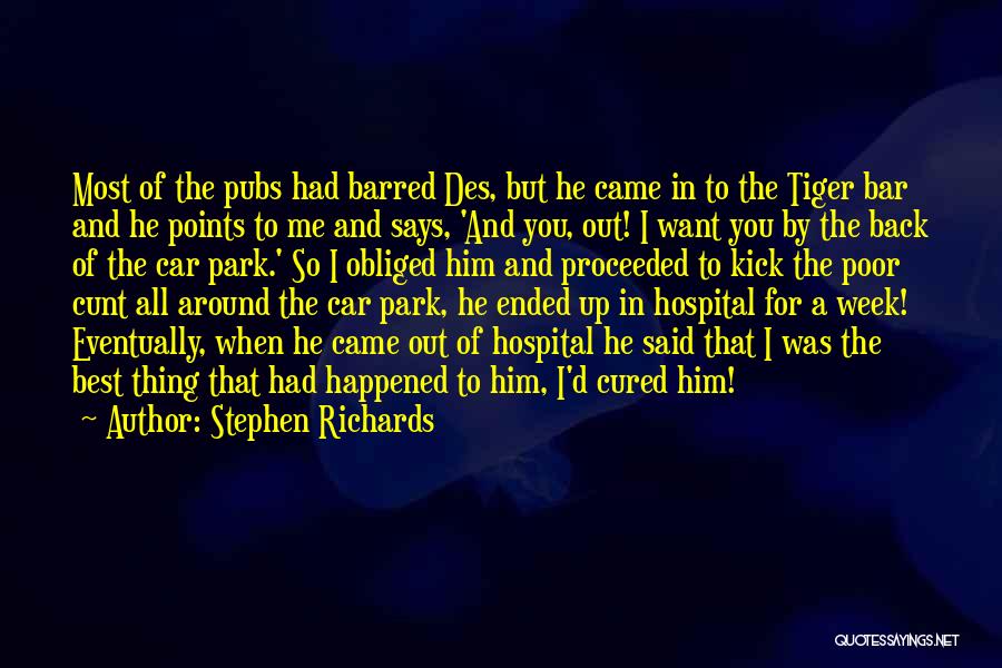 Stephen Richards Quotes: Most Of The Pubs Had Barred Des, But He Came In To The Tiger Bar And He Points To Me