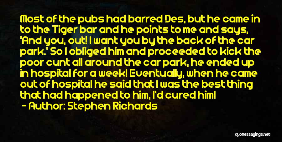 Stephen Richards Quotes: Most Of The Pubs Had Barred Des, But He Came In To The Tiger Bar And He Points To Me