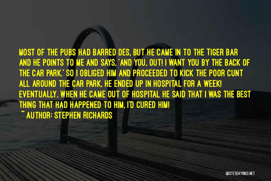 Stephen Richards Quotes: Most Of The Pubs Had Barred Des, But He Came In To The Tiger Bar And He Points To Me