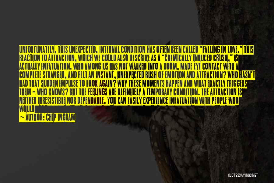 Chip Ingram Quotes: Unfortunately, This Unexpected, Internal Condition Has Often Been Called Falling In Love. This Reaction To Attraction, Which We Could Also