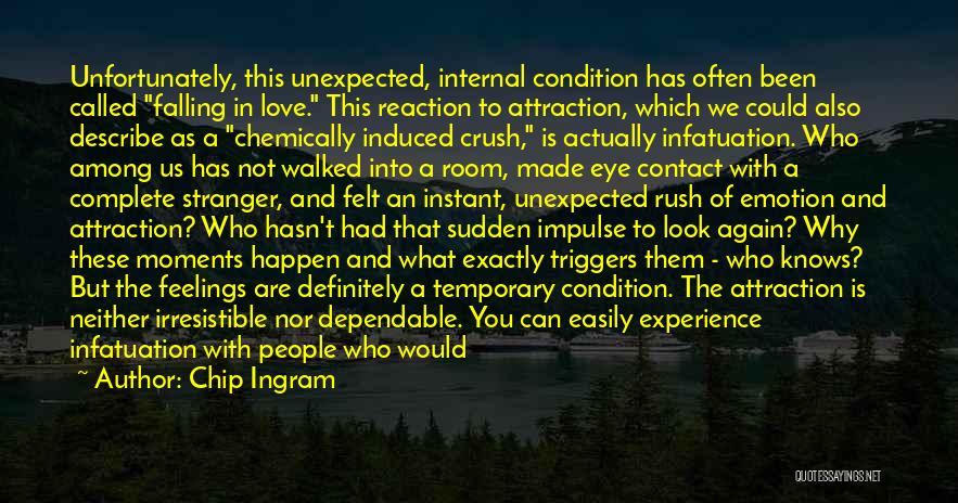 Chip Ingram Quotes: Unfortunately, This Unexpected, Internal Condition Has Often Been Called Falling In Love. This Reaction To Attraction, Which We Could Also