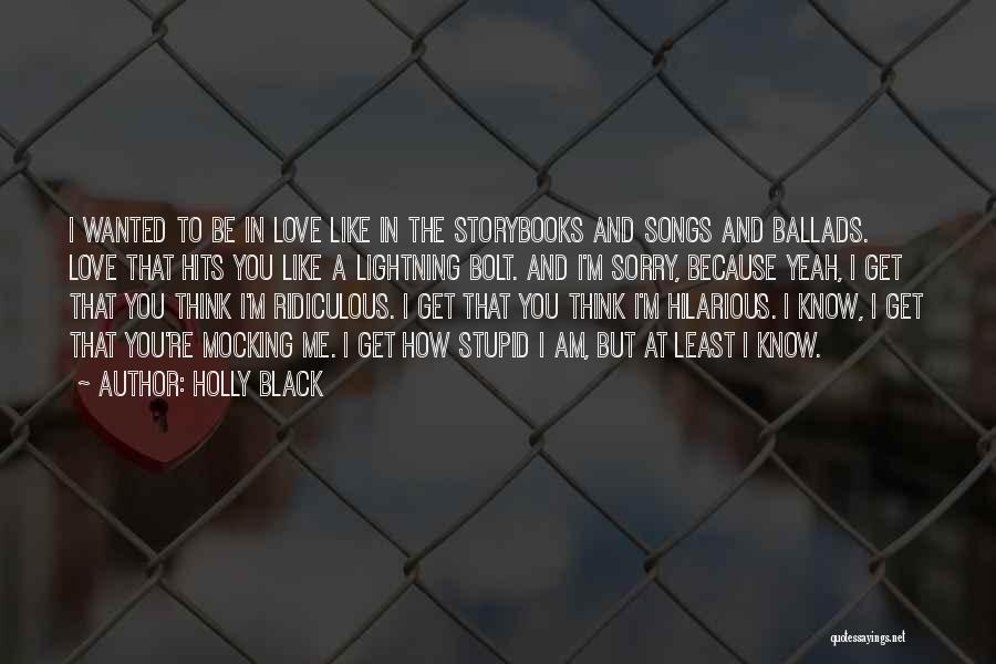 Holly Black Quotes: I Wanted To Be In Love Like In The Storybooks And Songs And Ballads. Love That Hits You Like A