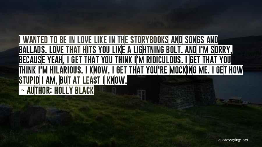 Holly Black Quotes: I Wanted To Be In Love Like In The Storybooks And Songs And Ballads. Love That Hits You Like A