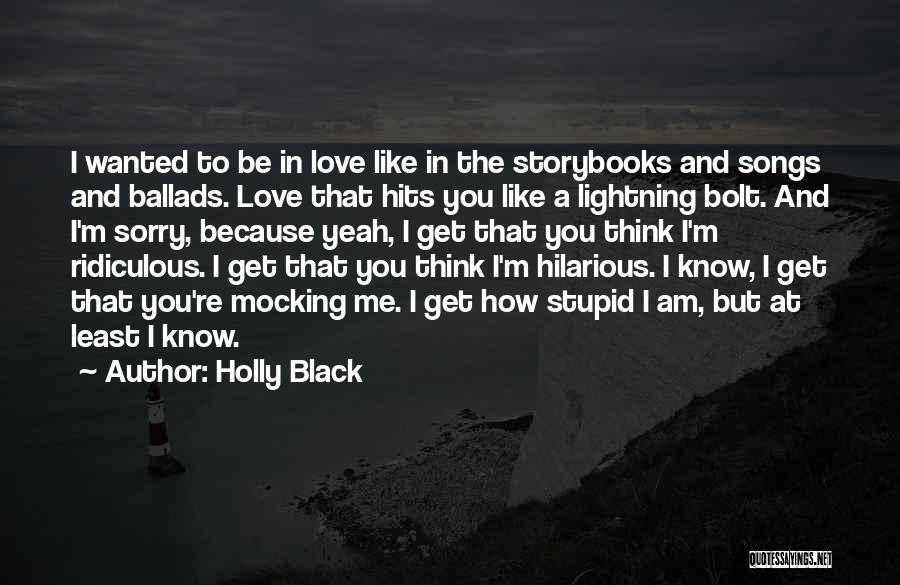 Holly Black Quotes: I Wanted To Be In Love Like In The Storybooks And Songs And Ballads. Love That Hits You Like A