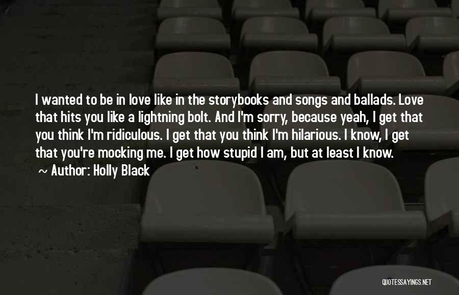 Holly Black Quotes: I Wanted To Be In Love Like In The Storybooks And Songs And Ballads. Love That Hits You Like A