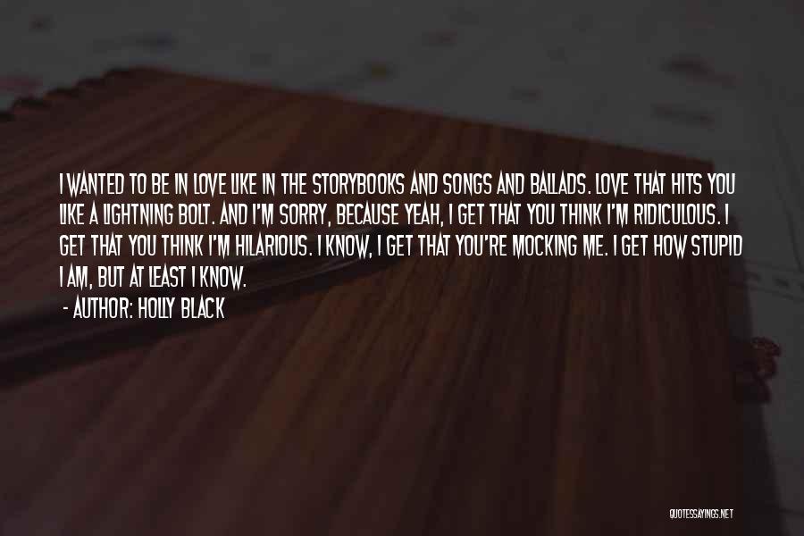 Holly Black Quotes: I Wanted To Be In Love Like In The Storybooks And Songs And Ballads. Love That Hits You Like A