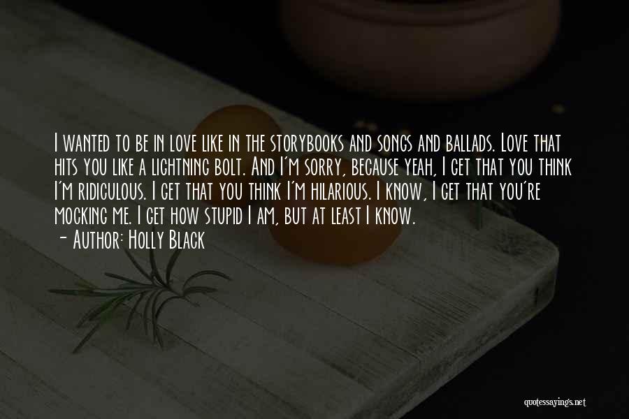 Holly Black Quotes: I Wanted To Be In Love Like In The Storybooks And Songs And Ballads. Love That Hits You Like A