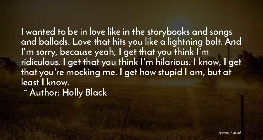 Holly Black Quotes: I Wanted To Be In Love Like In The Storybooks And Songs And Ballads. Love That Hits You Like A