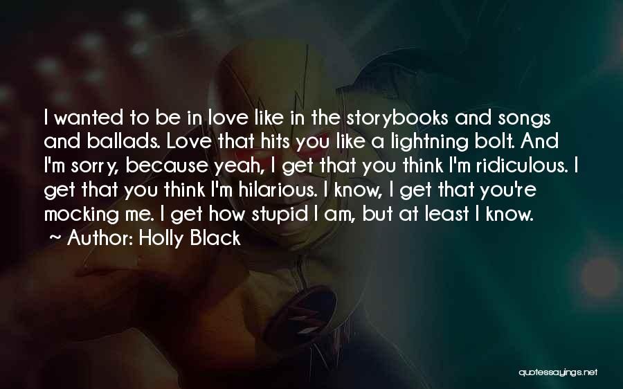 Holly Black Quotes: I Wanted To Be In Love Like In The Storybooks And Songs And Ballads. Love That Hits You Like A