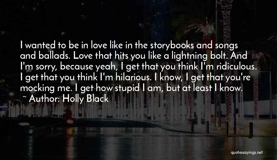 Holly Black Quotes: I Wanted To Be In Love Like In The Storybooks And Songs And Ballads. Love That Hits You Like A