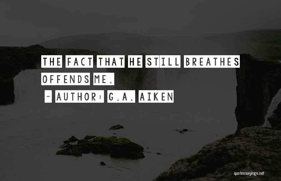G.A. Aiken Quotes: The Fact That He Still Breathes Offends Me.