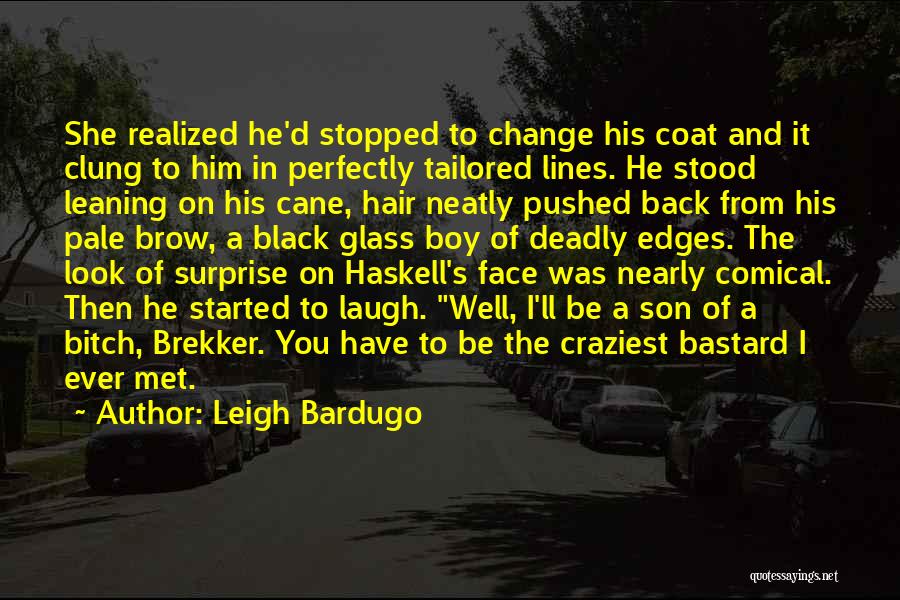 Leigh Bardugo Quotes: She Realized He'd Stopped To Change His Coat And It Clung To Him In Perfectly Tailored Lines. He Stood Leaning