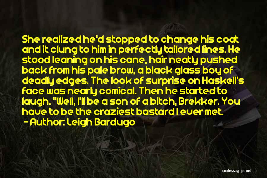 Leigh Bardugo Quotes: She Realized He'd Stopped To Change His Coat And It Clung To Him In Perfectly Tailored Lines. He Stood Leaning