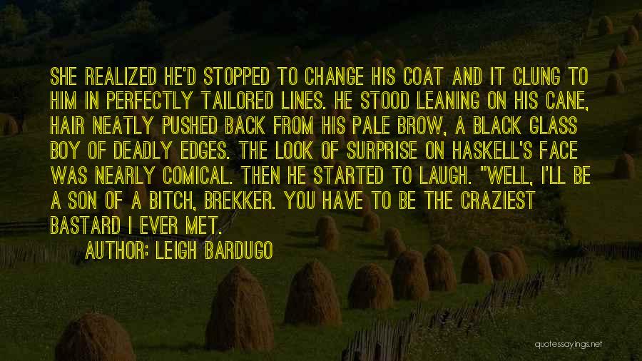 Leigh Bardugo Quotes: She Realized He'd Stopped To Change His Coat And It Clung To Him In Perfectly Tailored Lines. He Stood Leaning