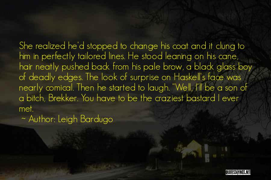 Leigh Bardugo Quotes: She Realized He'd Stopped To Change His Coat And It Clung To Him In Perfectly Tailored Lines. He Stood Leaning